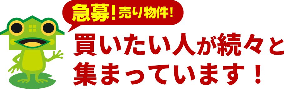 急募！売り物件！買いたい人が続々と集まっています！